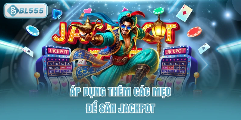 Áp dụng thêm các mẹo để săn Jackpot