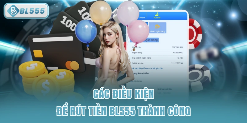 Các điều kiện để rút tiền BL555 thành công