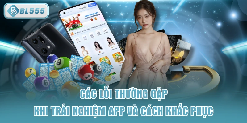 Các lỗi thường gặp khi trải nghiệm app và cách khắc phục