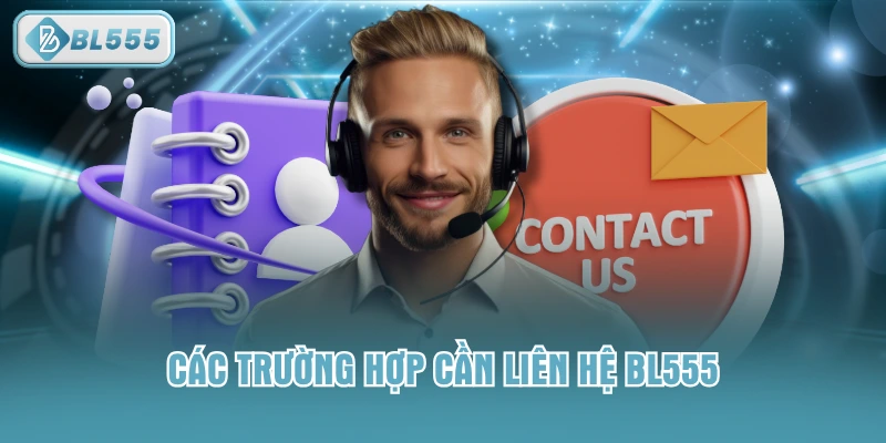 Các trường hợp cần liên hệ BL555