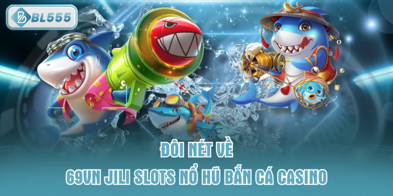 Đôi nét về 69VN JILI slots nổ hũ bắn cá casino