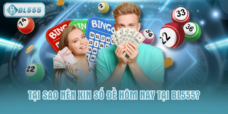 Tại sao nên xin số đề hôm nay tại BL555?