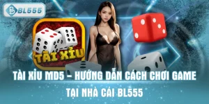 Tài Xỉu MD5 - Hướng Dẫn Cách Chơi Game Tại Nhà Cái BL555