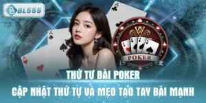 Thứ Tự Bài Poker - Cập Nhật Thứ Tự Và Mẹo Tạo Tay Bài Mạnh